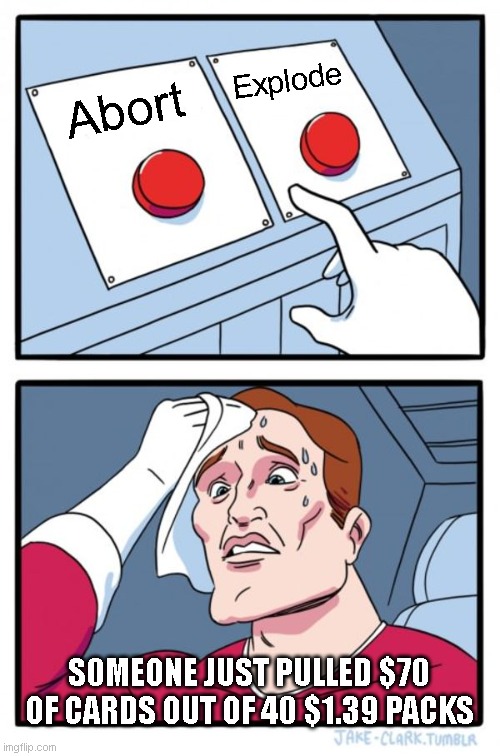 Two Buttons Meme | Explode; Abort; S0MEONE JUST PULLED $70 OF CARDS OUT OF 40 $1.39 PACKS | image tagged in memes,two buttons | made w/ Imgflip meme maker