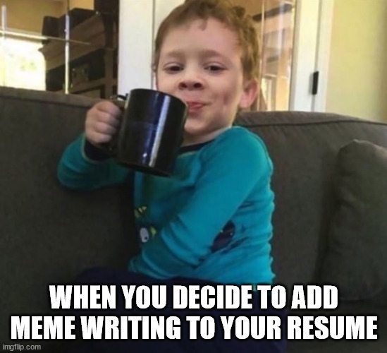 Add meme writing to resume | WHEN YOU DECIDE TO ADD MEME WRITING TO YOUR RESUME | image tagged in smug kid with coffee cup on couch,cvs,meme,writer | made w/ Imgflip meme maker