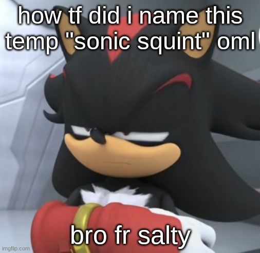 shadow squint | how tf did i name this temp "sonic squint" oml; bro fr salty | image tagged in sonic squint | made w/ Imgflip meme maker