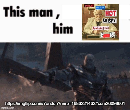 This man, _____ him | https://imgflip.com/i/7ondqn?nerp=1686221462#com26098601 | image tagged in this man _____ him | made w/ Imgflip meme maker