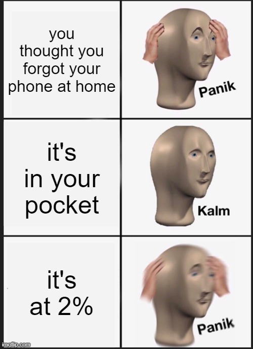 free Fiambre | you thought you forgot your phone at home; it's in your pocket; it's at 2% | image tagged in memes,panik kalm panik | made w/ Imgflip meme maker