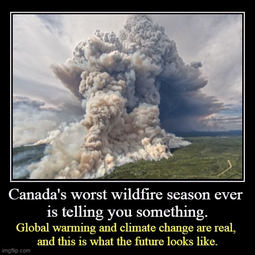 Big oil is wrong. We're doing this to ourselves. | Canada's worst wildfire season ever 
is telling you something. | Global warming and climate change are real, 
and this is what the future lo | image tagged in funny,demotivationals,canada,wildfires,global warming,climate change | made w/ Imgflip demotivational maker