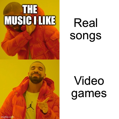 Music I like | Real songs; THE MUSIC I LIKE; Video games | image tagged in memes,drake hotline bling | made w/ Imgflip meme maker