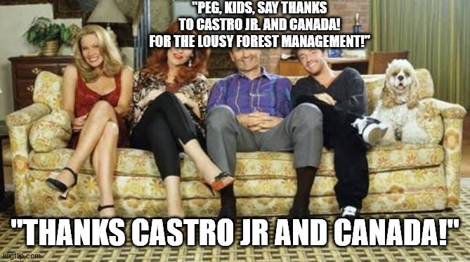 Married with children | "PEG, KIDS, SAY THANKS TO CASTRO JR. AND CANADA! FOR THE LOUSY FOREST MANAGEMENT!" "THANKS CASTRO JR AND CANADA!" | image tagged in married with children | made w/ Imgflip meme maker