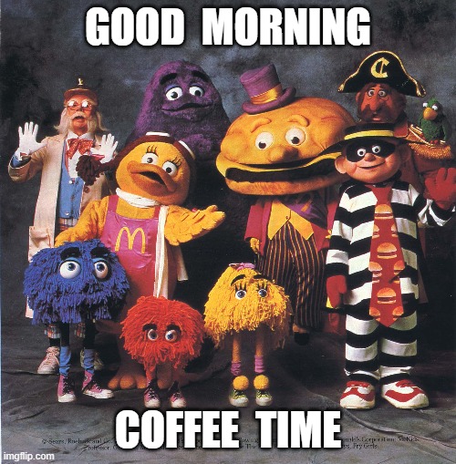 good morning    coffee time | GOOD  MORNING; COFFEE  TIME | image tagged in mcdonalds | made w/ Imgflip meme maker