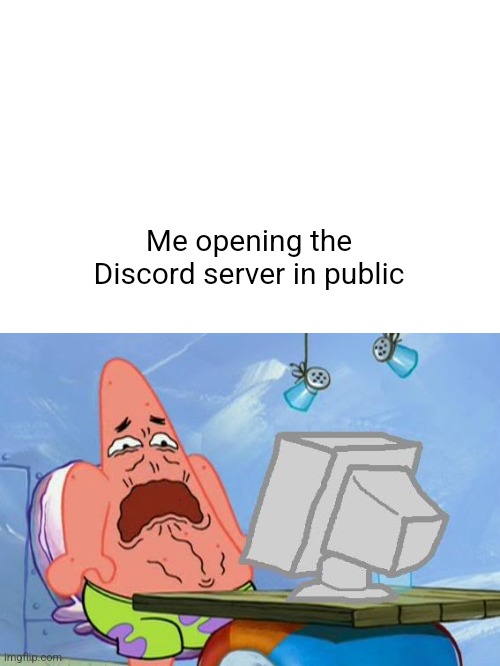 I swear this only happens when I'm outside, on the bus or in class | Me opening the Discord server in public | image tagged in patrick star internet disgust | made w/ Imgflip meme maker