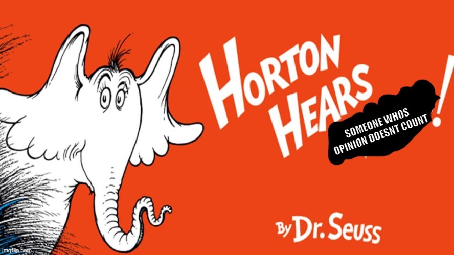 Horton hears someone whos opinion doesnt count! | image tagged in horton hears someone whos opinion doesnt count | made w/ Imgflip meme maker