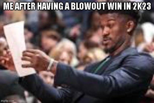 2k23 meme | ME AFTER HAVING A BLOWOUT WIN IN 2K23 | image tagged in nba memes | made w/ Imgflip meme maker