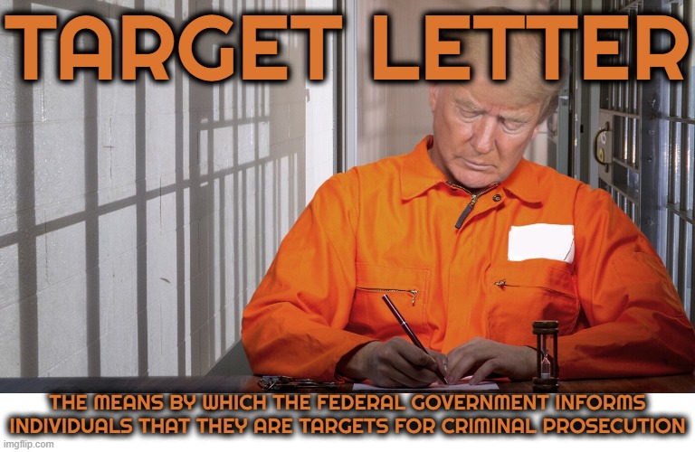 TARGET LETTER | TARGET LETTER; THE MEANS BY WHICH THE FEDERAL GOVERNMENT INFORMS INDIVIDUALS THAT THEY ARE TARGETS FOR CRIMINAL PROSECUTION | image tagged in target letter,criminal,prosecution,corrupt,classified,espionage | made w/ Imgflip meme maker