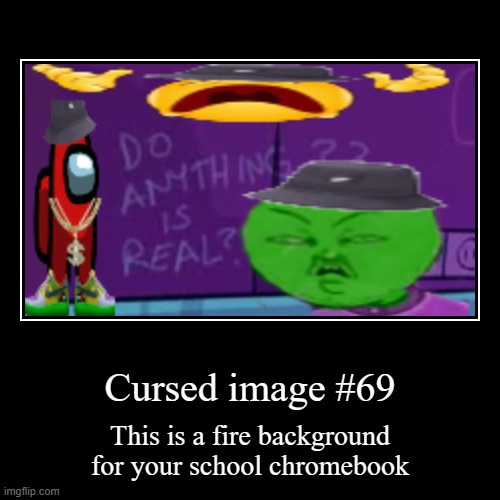 Fire Background | Cursed image #69 | This is a fire background for your school chromebook | image tagged in funny,demotivationals | made w/ Imgflip demotivational maker