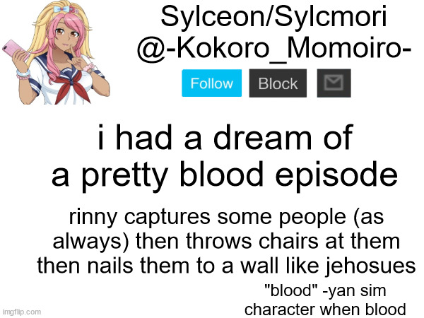 Kokoro Momoiro announcement 2 | i had a dream of a pretty blood episode; rinny captures some people (as always) then throws chairs at them then nails them to a wall like jehosues | image tagged in kokoro momoiro announcement 2 | made w/ Imgflip meme maker