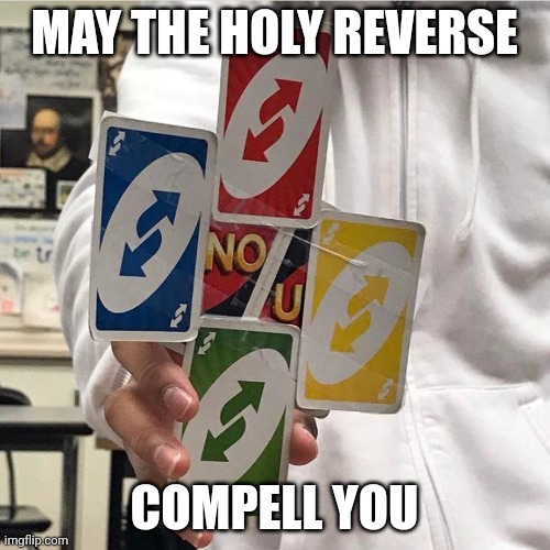 The holy reverse | MAY THE HOLY REVERSE; COMPELL YOU | image tagged in no u | made w/ Imgflip meme maker