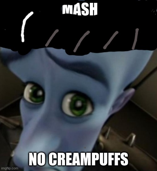 I like MASHLE | MASH; NO CREAMPUFFS | image tagged in megamind no bitches,anime meme,manga | made w/ Imgflip meme maker