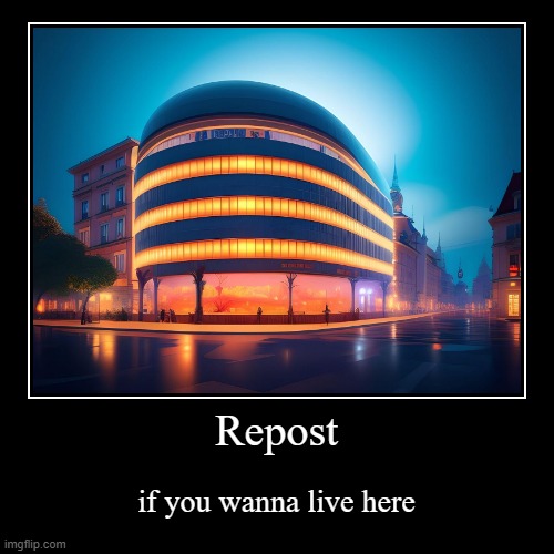 i wanna live here | Repost | if you wanna live here | image tagged in funny,demotivationals | made w/ Imgflip demotivational maker