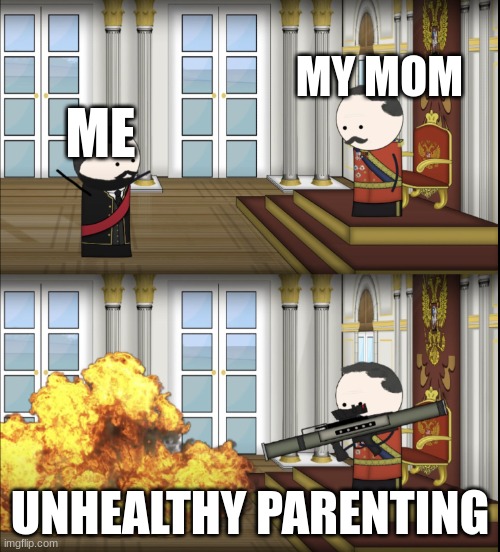Oversimplified Tsar fires rocket | MY MOM; ME; UNHEALTHY PARENTING | image tagged in oversimplified tsar fires rocket | made w/ Imgflip meme maker