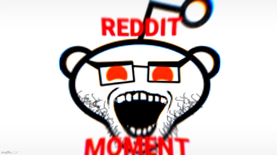 Reddit Moment | image tagged in reddit moment | made w/ Imgflip meme maker