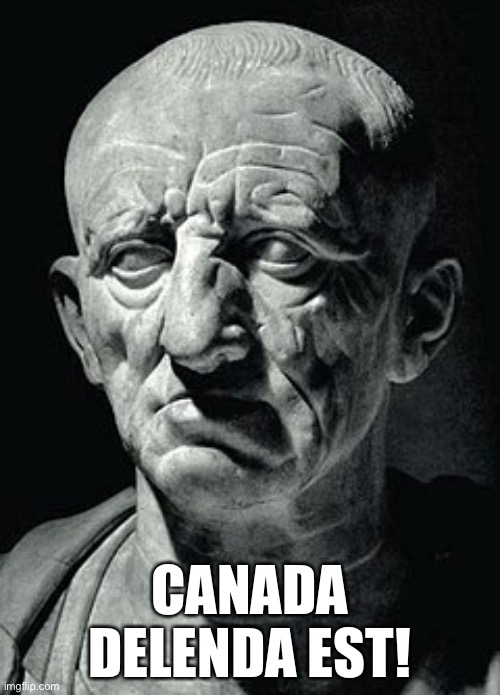 CANADA DELENDA EST! | image tagged in memes | made w/ Imgflip meme maker