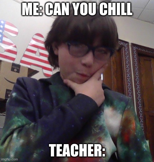 Giby an d the teacher | ME: CAN YOU CHILL; TEACHER: | image tagged in teachers,sus | made w/ Imgflip meme maker