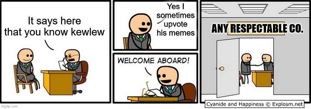 Job Interview | It says here that you know kewlew Yes I sometimes upvote his memes ANY RESPECTABLE CO. | image tagged in job interview | made w/ Imgflip meme maker