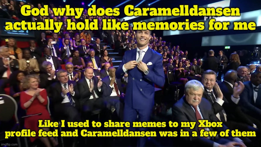christian ronald | God why does Caramelldansen actually hold like memories for me; Like I used to share memes to my Xbox profile feed and Caramelldansen was in a few of them | image tagged in christian ronald | made w/ Imgflip meme maker
