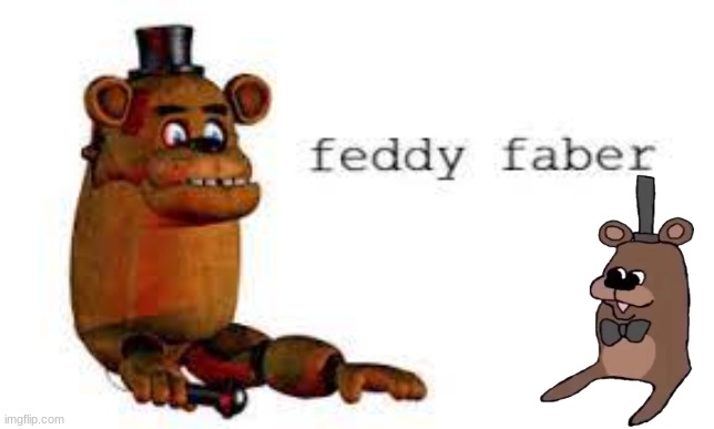 feddy | image tagged in fnaf | made w/ Imgflip meme maker