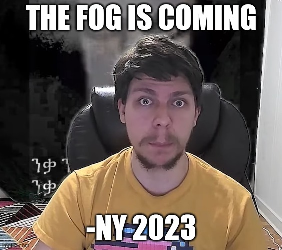 IM INHALING SMOKE AND I DONT EVEN SMOKE AAAA | THE FOG IS COMING; -NY 2023 | image tagged in mr beast the fog is coming | made w/ Imgflip meme maker