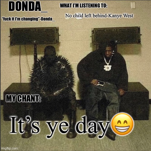 Donda | No child left behind-Kanye West; It’s ye day😁 | image tagged in donda | made w/ Imgflip meme maker