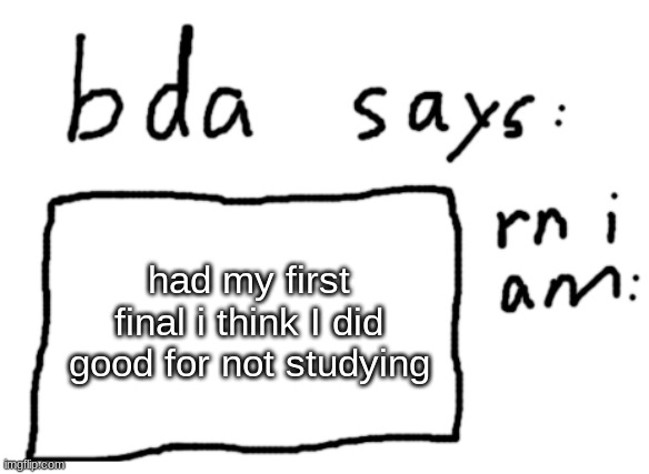 i got a hundred on the first part | had my first final i think I did good for not studying | image tagged in official badlydrawnaxolotl announcement temp | made w/ Imgflip meme maker