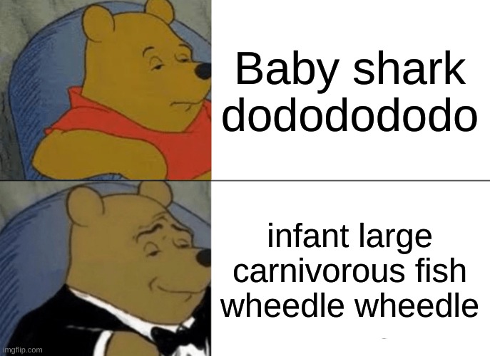 Baby carnivorous fish | Baby shark dododododo; infant large carnivorous fish wheedle wheedle | image tagged in memes,tuxedo winnie the pooh | made w/ Imgflip meme maker