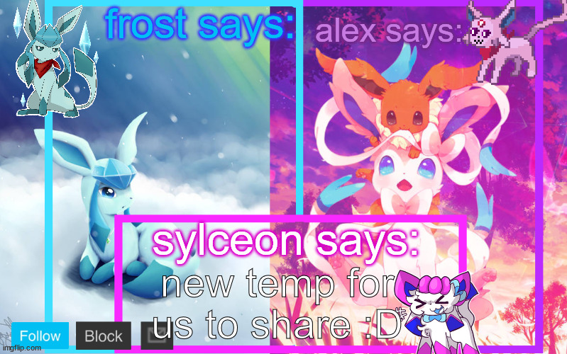 frost, alex and sylceon shared announcement | new temp for us to share :D | image tagged in frost alex and sylceon shared announcement | made w/ Imgflip meme maker