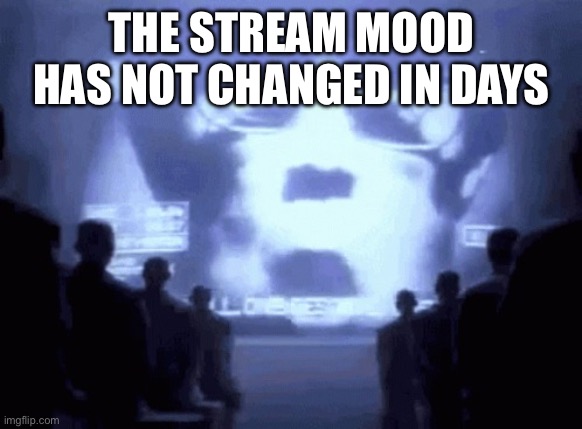 CHANGE IT GO*AMN IT | THE STREAM MOOD HAS NOT CHANGED IN DAYS | image tagged in 1984 gif | made w/ Imgflip meme maker