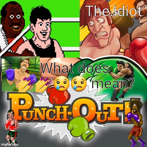 Punchout announcment temp | What does  💅💅😢😢 mean? | image tagged in punchout announcment temp | made w/ Imgflip meme maker
