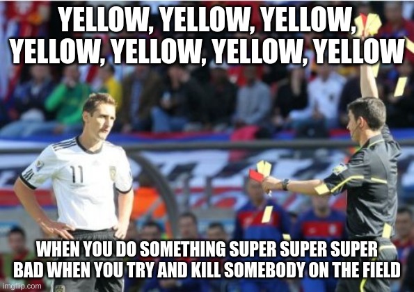 Asshole Ref | YELLOW, YELLOW, YELLOW, YELLOW, YELLOW, YELLOW, YELLOW; WHEN YOU DO SOMETHING SUPER SUPER SUPER BAD WHEN YOU TRY AND KILL SOMEBODY ON THE FIELD | image tagged in memes,asshole ref | made w/ Imgflip meme maker