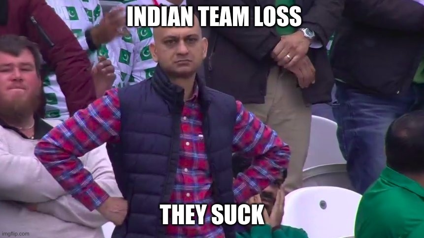 annoyed soccer guy | INDIAN TEAM LOSS; THEY SUCK | image tagged in annoyed soccer guy | made w/ Imgflip meme maker