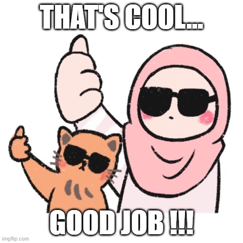 THAT'S COOL... GOOD JOB !!! | image tagged in cats,girl,good job | made w/ Imgflip meme maker