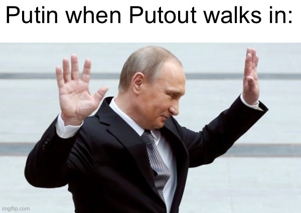 Putin when Putout walks in: | image tagged in putin i'm done with it,memes,funny,putin,words,lol | made w/ Imgflip meme maker