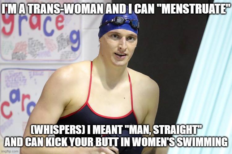 Lia Thomas | I'M A TRANS-WOMAN AND I CAN "MENSTRUATE"; (WHISPERS) I MEANT "MAN, STRAIGHT" AND CAN KICK YOUR BUTT IN WOMEN'S SWIMMING | image tagged in lia thomas | made w/ Imgflip meme maker