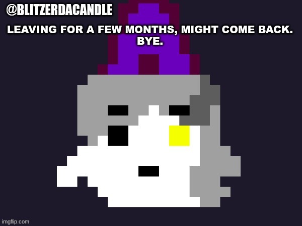 doubt anyone cares but whatever | LEAVING FOR A FEW MONTHS, MIGHT COME BACK.
BYE. | image tagged in blitzer announcement | made w/ Imgflip meme maker