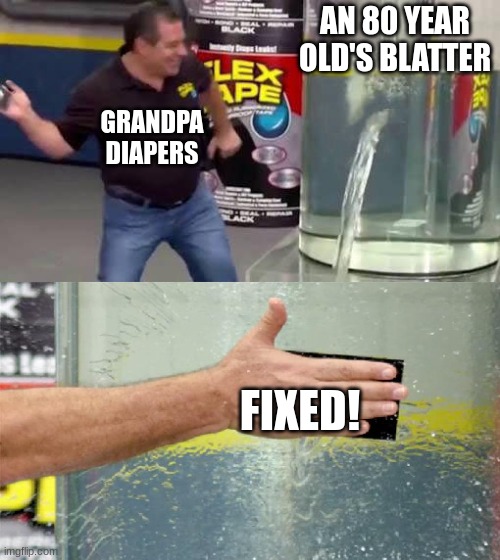 80 year old's be like | AN 80 YEAR OLD'S BLATTER; GRANDPA DIAPERS; FIXED! | image tagged in flex tape | made w/ Imgflip meme maker