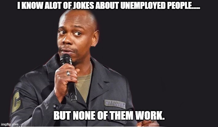 Daily Bad Dad Joke June 8 2023 | I KNOW ALOT OF JOKES ABOUT UNEMPLOYED PEOPLE..... BUT NONE OF THEM WORK. | image tagged in comedian | made w/ Imgflip meme maker