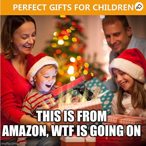 Perfect gift for children | THIS IS FROM AMAZON, WTF IS GOING ON | image tagged in funny,laugh,guns,fun,haha,children | made w/ Imgflip meme maker