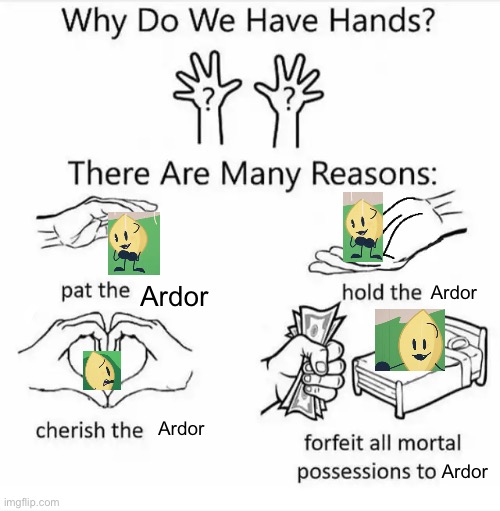 LMAO | Ardor; Ardor; Ardor; Ardor | image tagged in why do we have hands all blank,ardor,fireafy | made w/ Imgflip meme maker