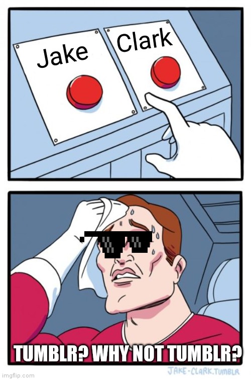 When you choose your meme name | Clark; Jake; TUMBLR? WHY NOT TUMBLR? | image tagged in memes,two buttons | made w/ Imgflip meme maker