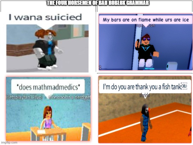 Bad Roblox grammar memes part 3 (if you don't want any more of these you can just say in the comments) | THE FOUR HORSEMEN OF BAD ROBLOX GRAMMAR | image tagged in memes,blank comic panel 2x2 | made w/ Imgflip meme maker