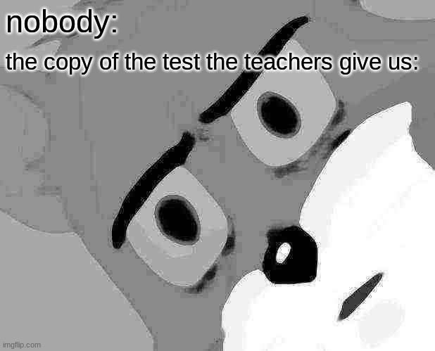why does the paper have ps1 graphics | nobody:; the copy of the test the teachers give us: | image tagged in memes,unsettled tom | made w/ Imgflip meme maker