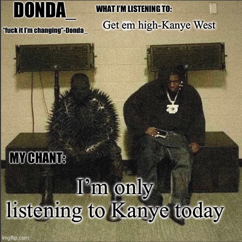 Donda | Get em high-Kanye West; I’m only listening to Kanye today | image tagged in donda | made w/ Imgflip meme maker