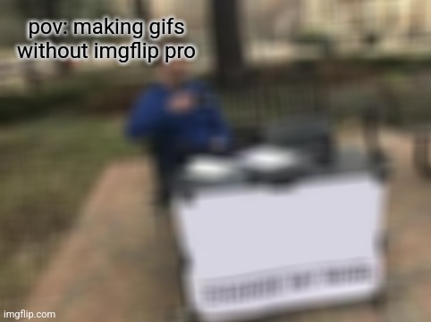 Change My Mind | pov: making gifs without imgflip pro | image tagged in memes,change my mind | made w/ Imgflip meme maker
