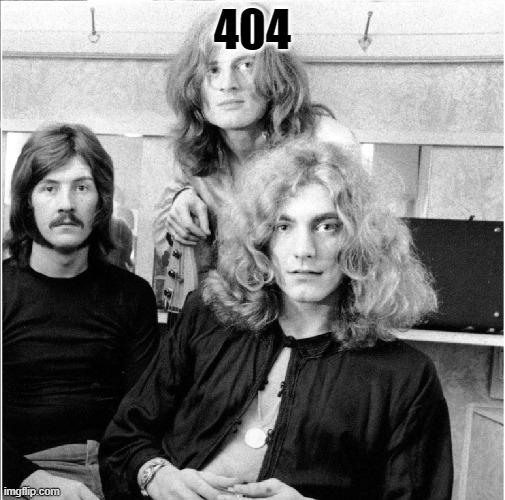 404 - Page not found | 404 | image tagged in music,rock music,led zeppelin | made w/ Imgflip meme maker