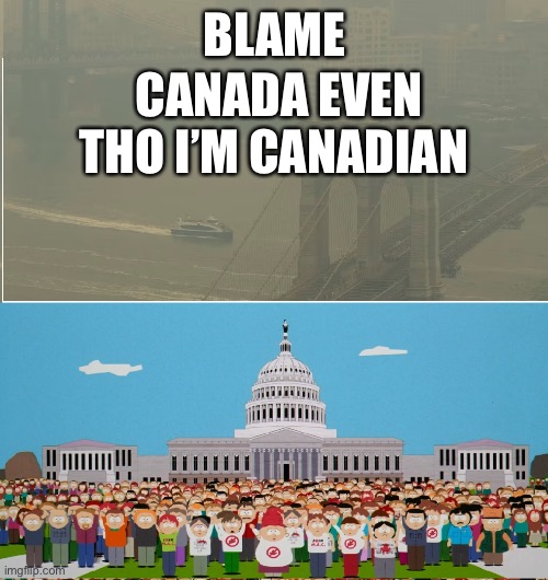 Why | BLAME; CANADA EVEN THO I’M CANADIAN | image tagged in wildfire smoke blame canada | made w/ Imgflip meme maker