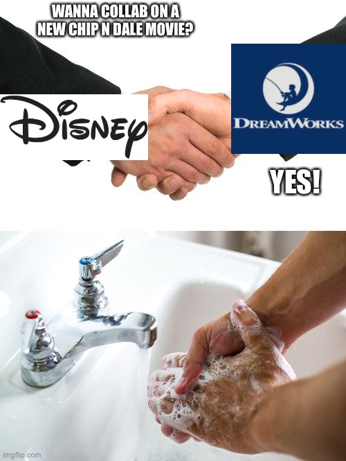 *disagrees* | WANNA COLLAB ON A NEW CHIP N DALE MOVIE? YES! | image tagged in handshake washing hand,disney,dreamworks | made w/ Imgflip meme maker